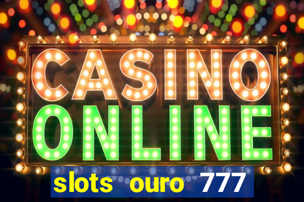 slots ouro 777 play store